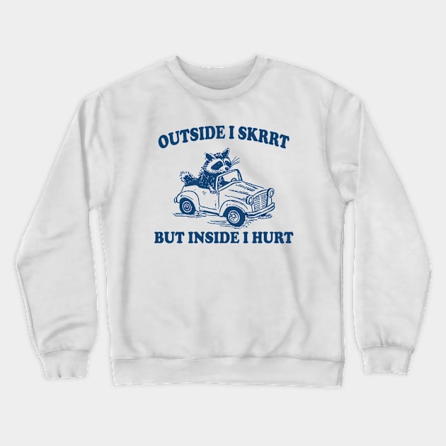 Outside I Skrrt Inside I Hurt, Raccoon T Shirt, Weird T Shirt, Meme T Shirt, Trash Panda T Shirt, Unisex Crewneck Sweatshirt by Y2KERA